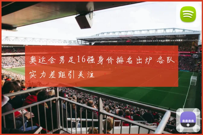 奥运会男足16强身价排名出炉 各队实力差距引关注